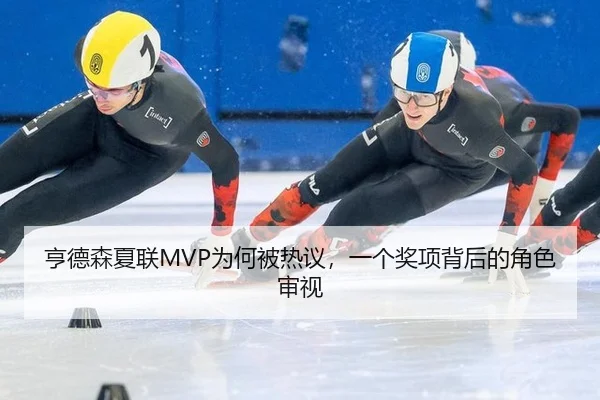亨德森夏联MVP为何被热议，一个奖项背后的角色审视
